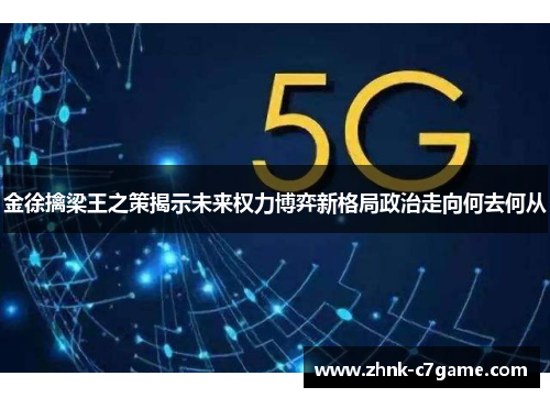 金徐擒梁王之策揭示未来权力博弈新格局政治走向何去何从