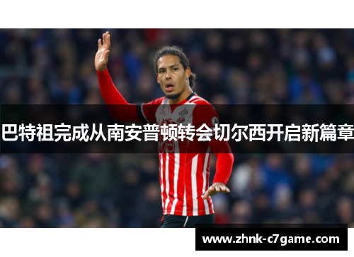 巴特祖完成从南安普顿转会切尔西开启新篇章
