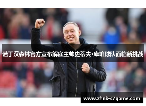 诺丁汉森林官方宣布解雇主帅史蒂夫·库珀球队面临新挑战